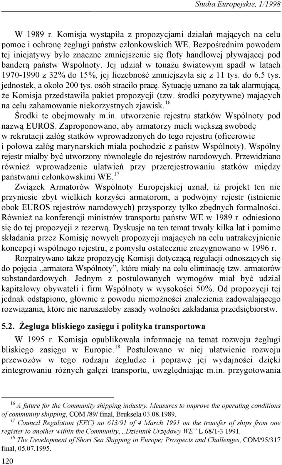 Jej udział w tonażu światowym spadł w latach 1970-1990 z 32% do 15%, jej liczebność zmniejszyła się z 11 tys. do 6,5 tys. jednostek, a około 200 tys. osób straciło pracę.