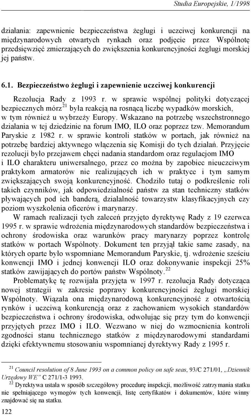 w sprawie wspólnej polityki dotyczącej bezpiecznych mórz 21 była reakcją na rosnącą liczbę wypadków morskich, w tym również u wybrzeży Europy.