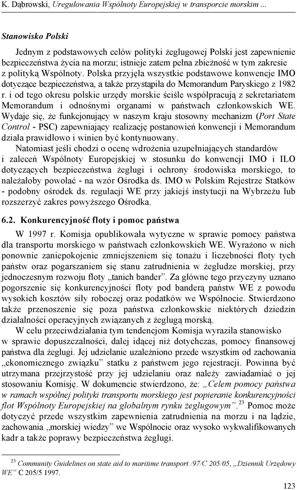 Polska przyjęła wszystkie podstawowe konwencje IMO dotyczące bezpieczeństwa, a także przystąpiła do Memorandum Paryskiego z 1982 r.