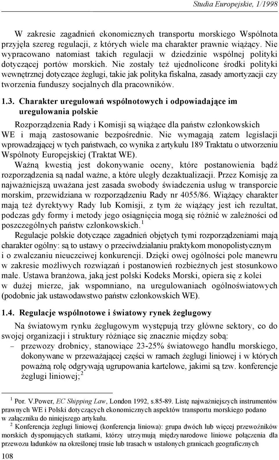 Nie zostały też ujednolicone środki polityki wewnętrznej dotyczące żeglugi, takie jak polityka fiskalna, zasady amortyzacji czy tworzenia funduszy socjalnych dla pracowników. 1.3.