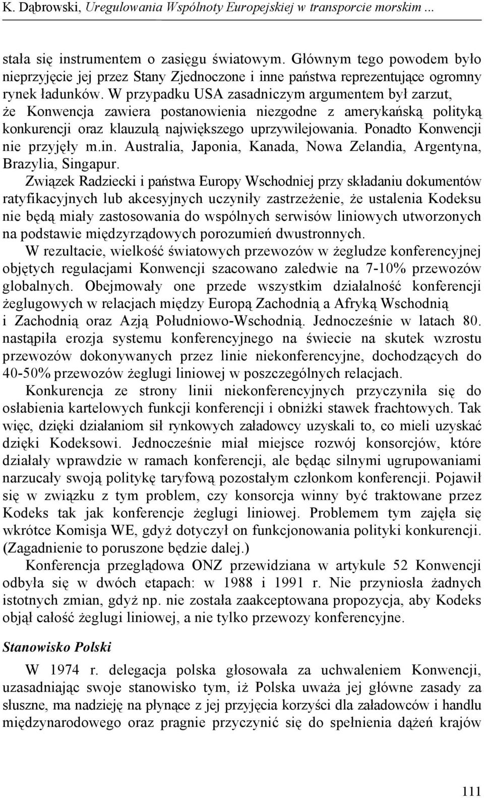 W przypadku USA zasadniczym argumentem był zarzut, że Konwencja zawiera postanowienia niezgodne z amerykańską polityką konkurencji oraz klauzulą największego uprzywilejowania.