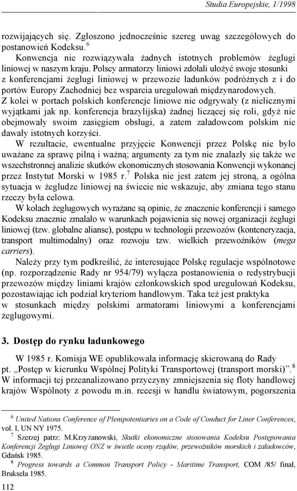 Polscy armatorzy liniowi zdołali ułożyć swoje stosunki z konferencjami żeglugi liniowej w przewozie ładunków podróżnych z i do portów Europy Zachodniej bez wsparcia uregulowań międzynarodowych.