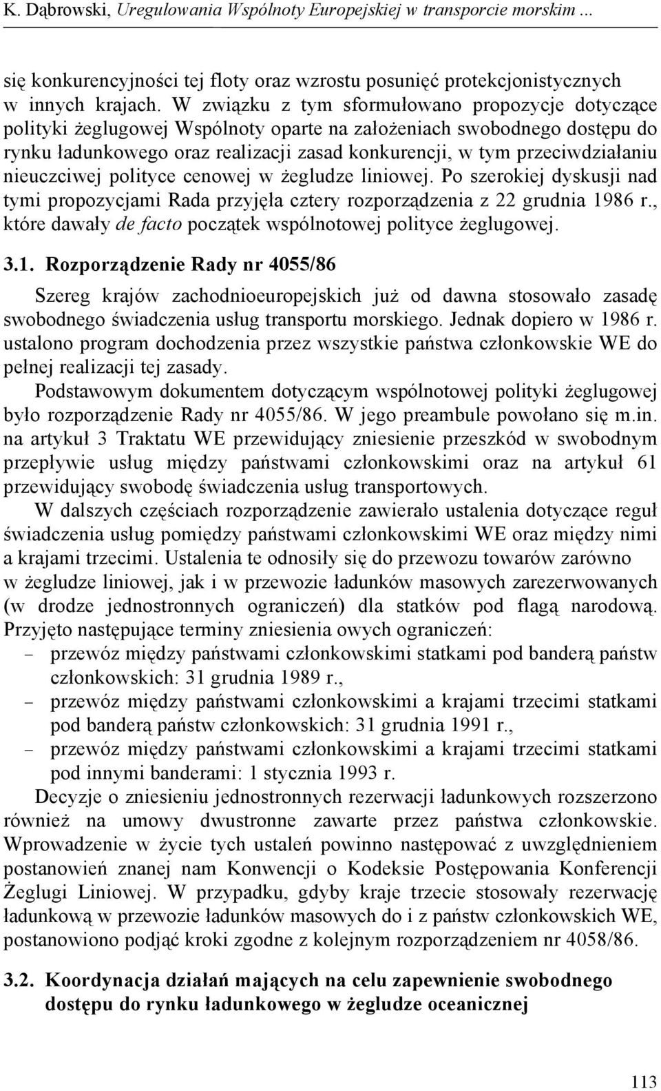 nieuczciwej polityce cenowej w żegludze liniowej. Po szerokiej dyskusji nad tymi propozycjami Rada przyjęła cztery rozporządzenia z 22 grudnia 1986 r.