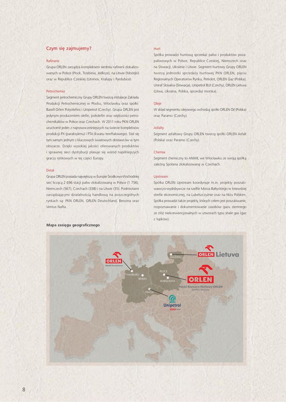 Petrochemia Segment petrochemiczny Grupy ORLEN tworzą instalacje Zakładu Produkcji Petrochemicznej w Płocku, Włocławku oraz spółki: Basell Orlen Polyolefins i Unipetrol (Czechy).