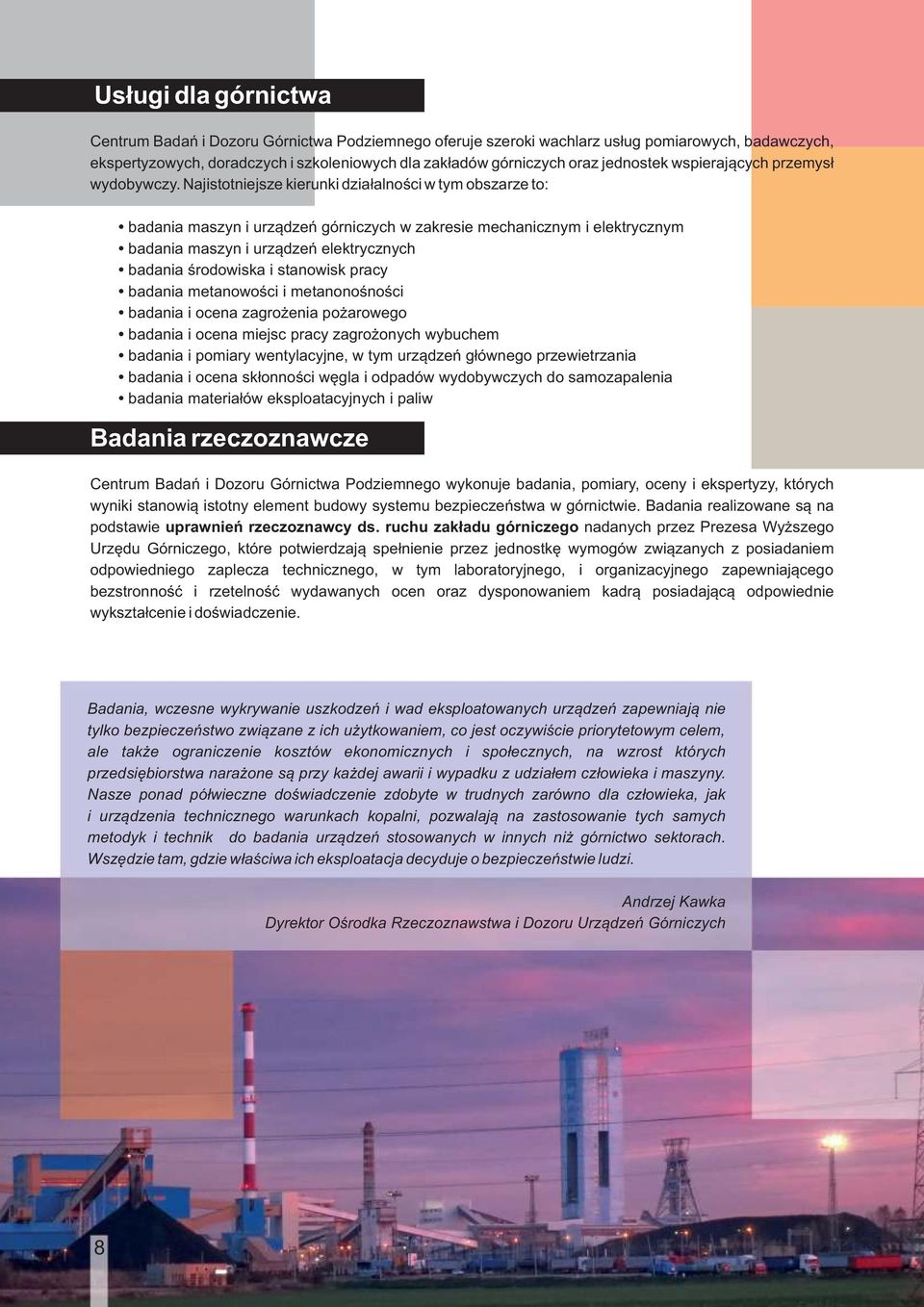 Najistotniejsze kierunki dzia³alnoœci w tym obszarze to: badania maszyn i urz¹dzeñ górniczych w zakresie mechanicznym i elektrycznym badania maszyn i urz¹dzeñ elektrycznych badania œrodowiska i