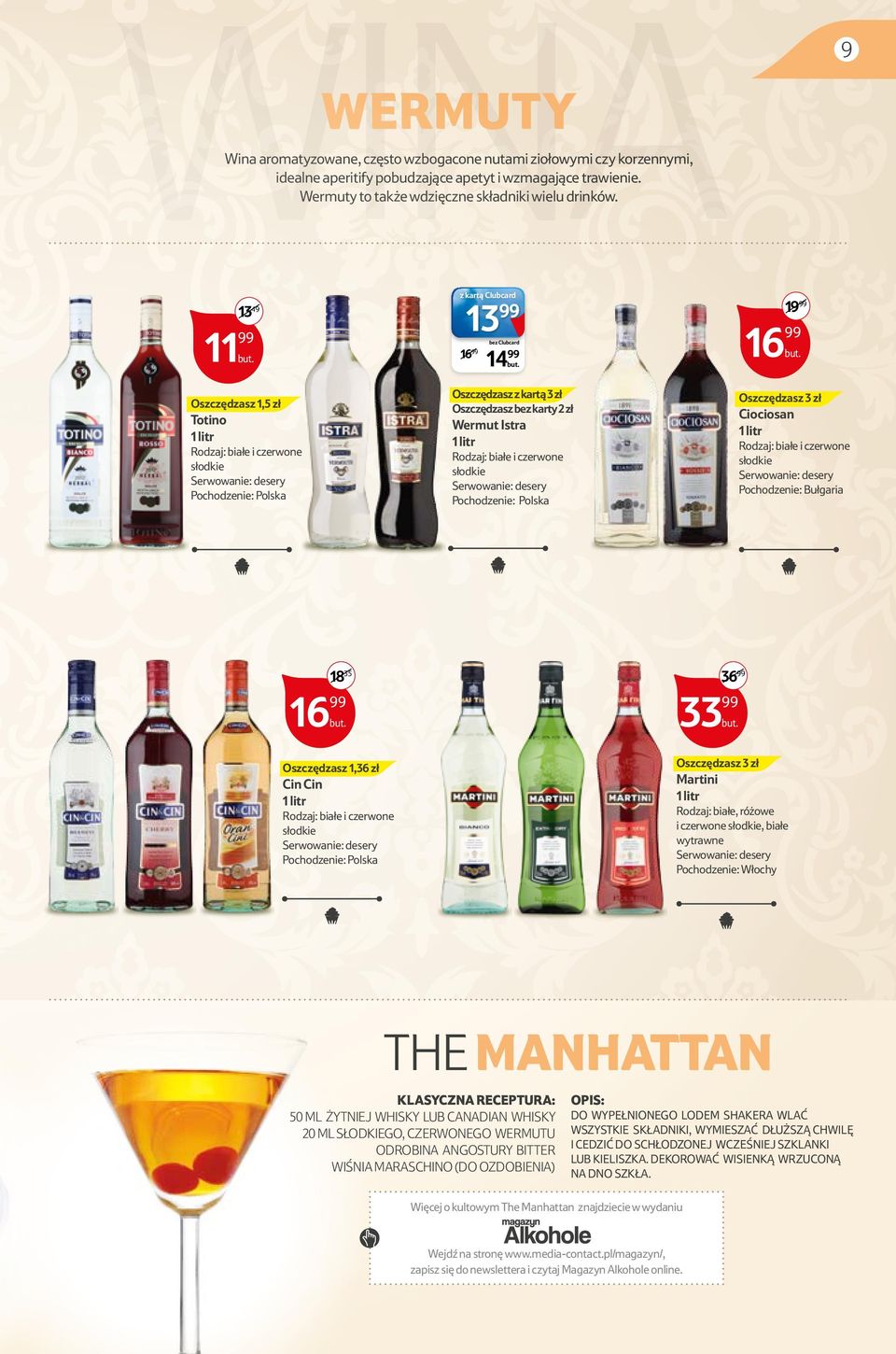 1,36 zł Cin Cin słodkie Martini i czerwone słodkie, białe Pochodzenie: Włochy THE MANHATTAN KLASYCZNA RECEPTURA: 50 ML ŻYTNIEJ WHISKY LUB CANADIAN WHISKY 20 ML SŁODKIEGO, CZERWONEGO WERMUTU ODROBINA