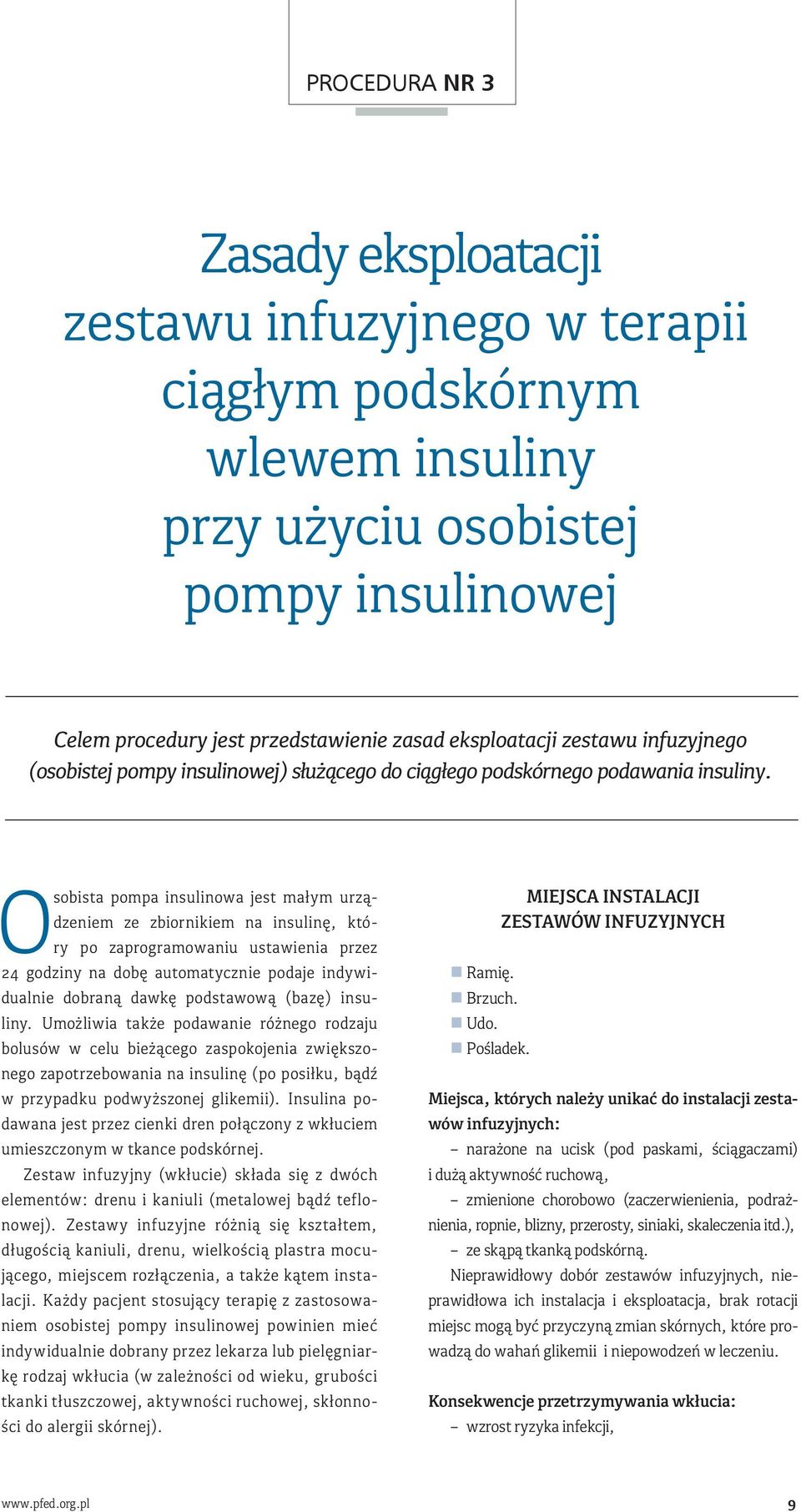 Osobista pompa insulinowa jest małym urządzeniem ze zbiornikiem na insulinę, który po zaprogramowaniu ustawienia przez 24 godziny na dobę automatycznie podaje indywidualnie dobraną dawkę podstawową