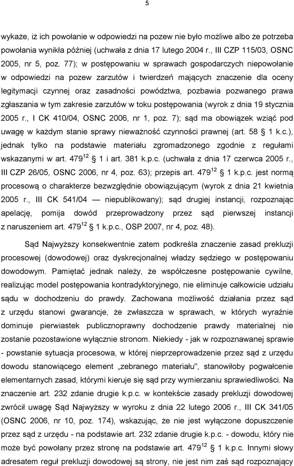 prawa zgłaszania w tym zakresie zarzutów w toku postępowania (wyrok z dnia 19 stycznia 2005 r., I CK 410/04, OSNC 2006, nr 1, poz.