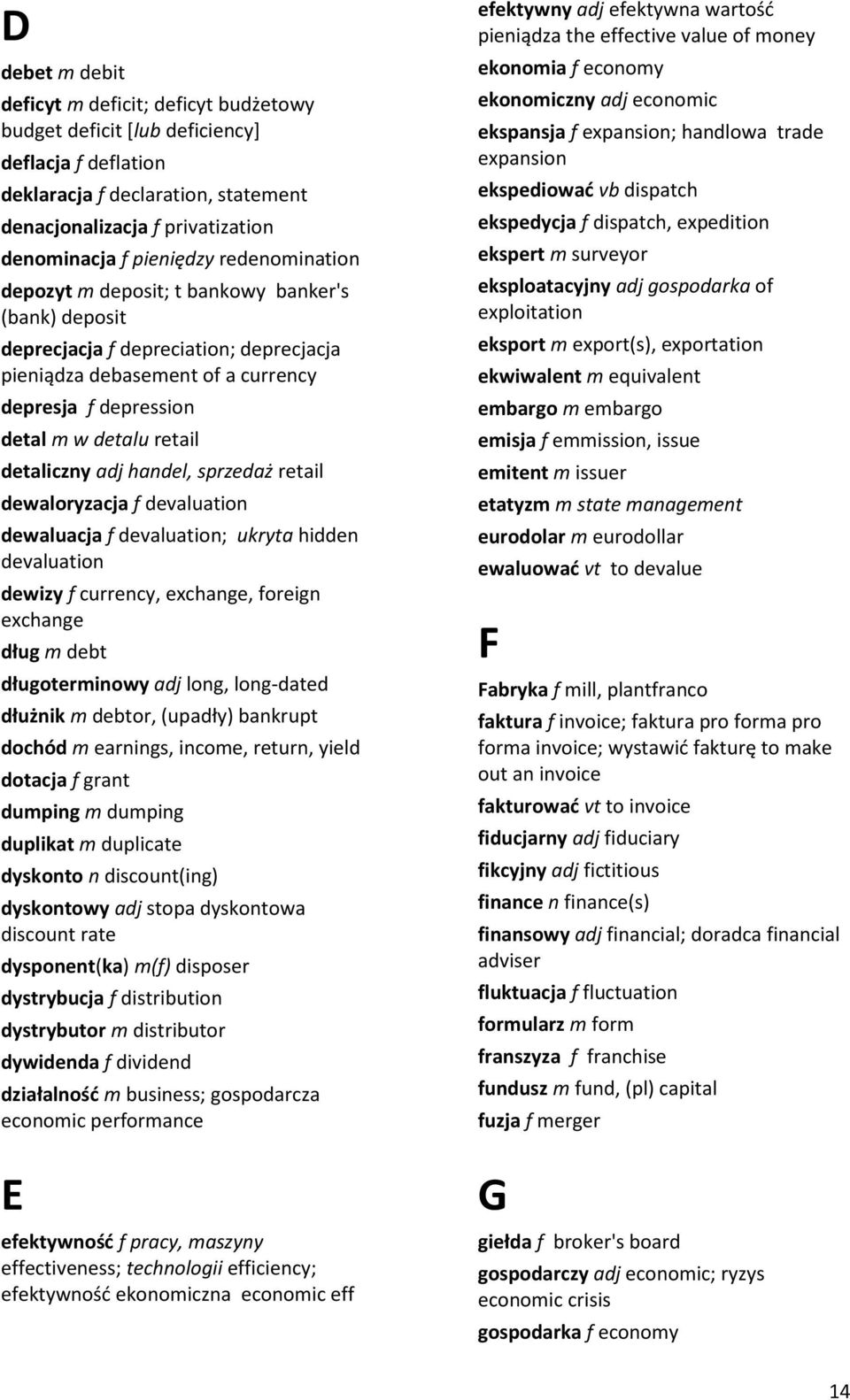 adj handel, sprzedaż retail dewaloryzacja f devaluation dewaluacja f devaluation; ukryta hidden devaluation dewizy f currency, exchange, foreign exchange dług m debt długoterminowy adj long,