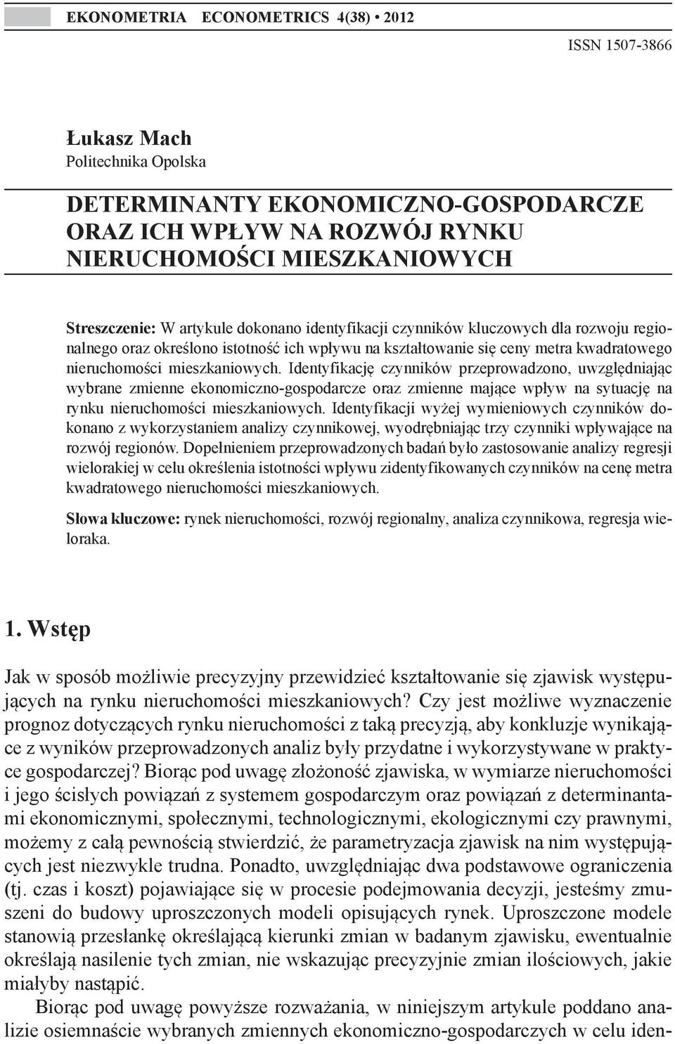 Identyfikację czynników przeprowadzono, uwzględniając wybrane zmienne ekonomiczno-gospodarcze oraz zmienne mające wpływ na sytuację na rynku nieruchomości mieszkaniowych.