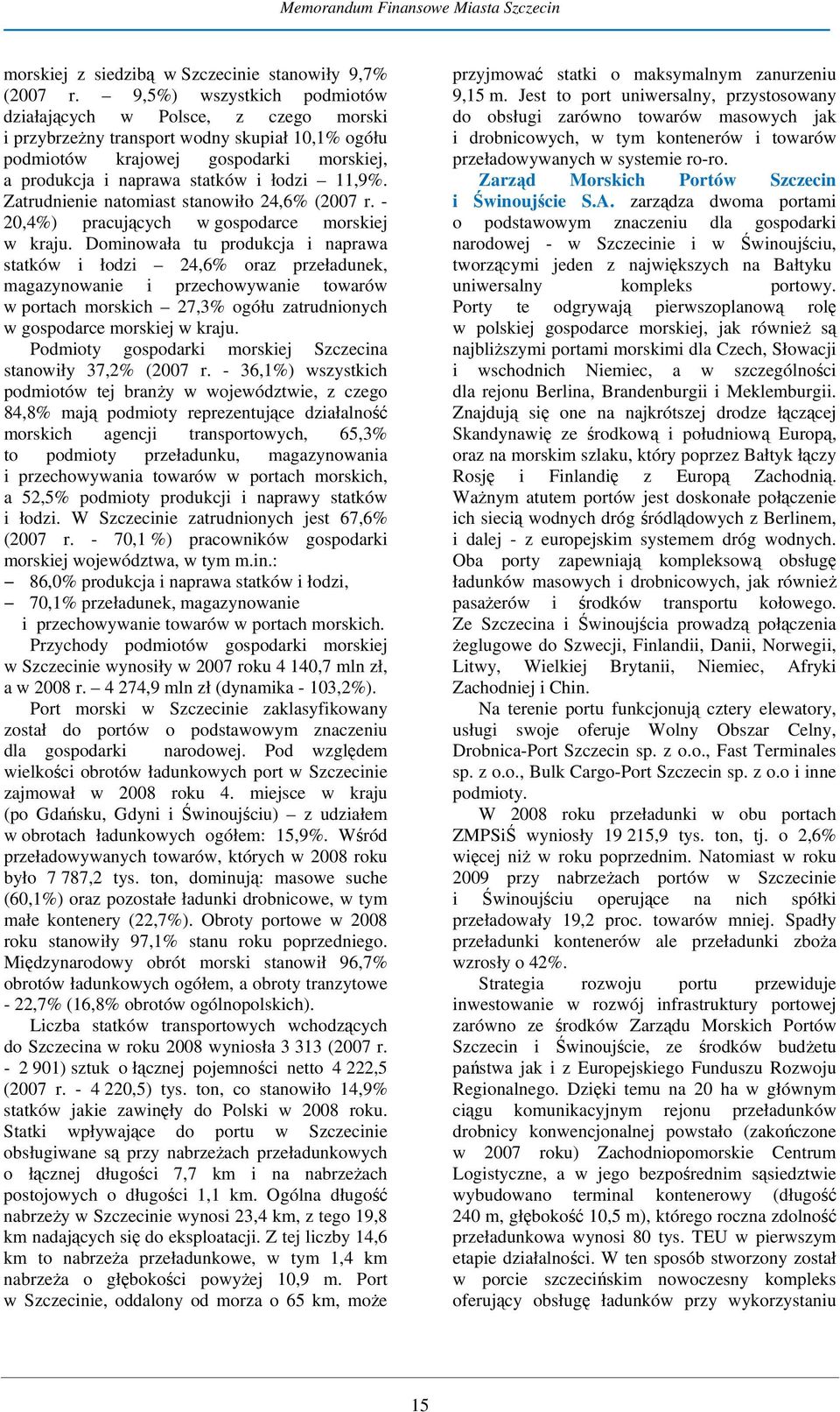 Zatrudnienie natomiast stanowiło 24,6% (2007 r. - 20,4%) pracujących w gospodarce morskiej w kraju.