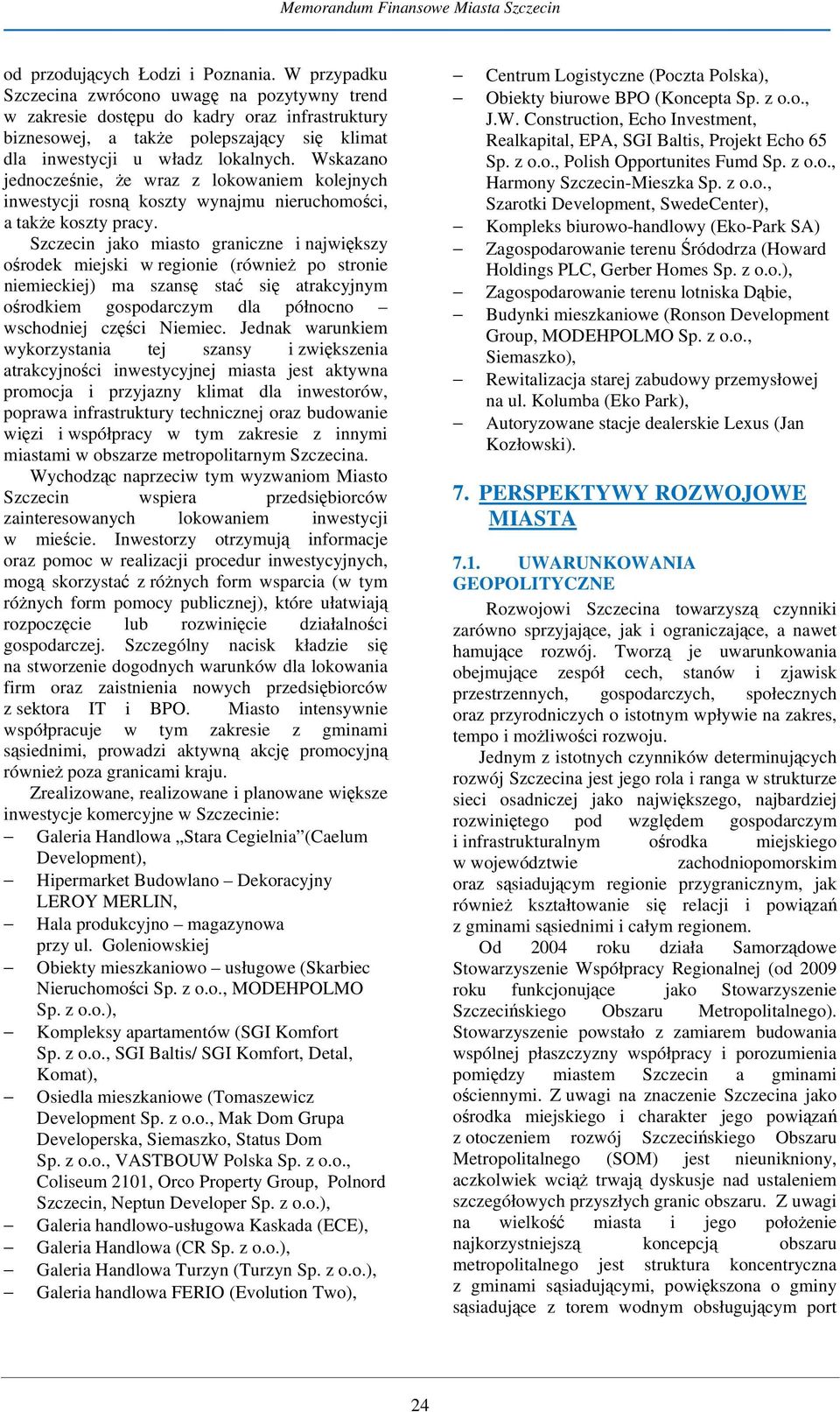 Wskazano jednocześnie, że wraz z lokowaniem kolejnych inwestycji rosną koszty wynajmu nieruchomości, a także koszty pracy.