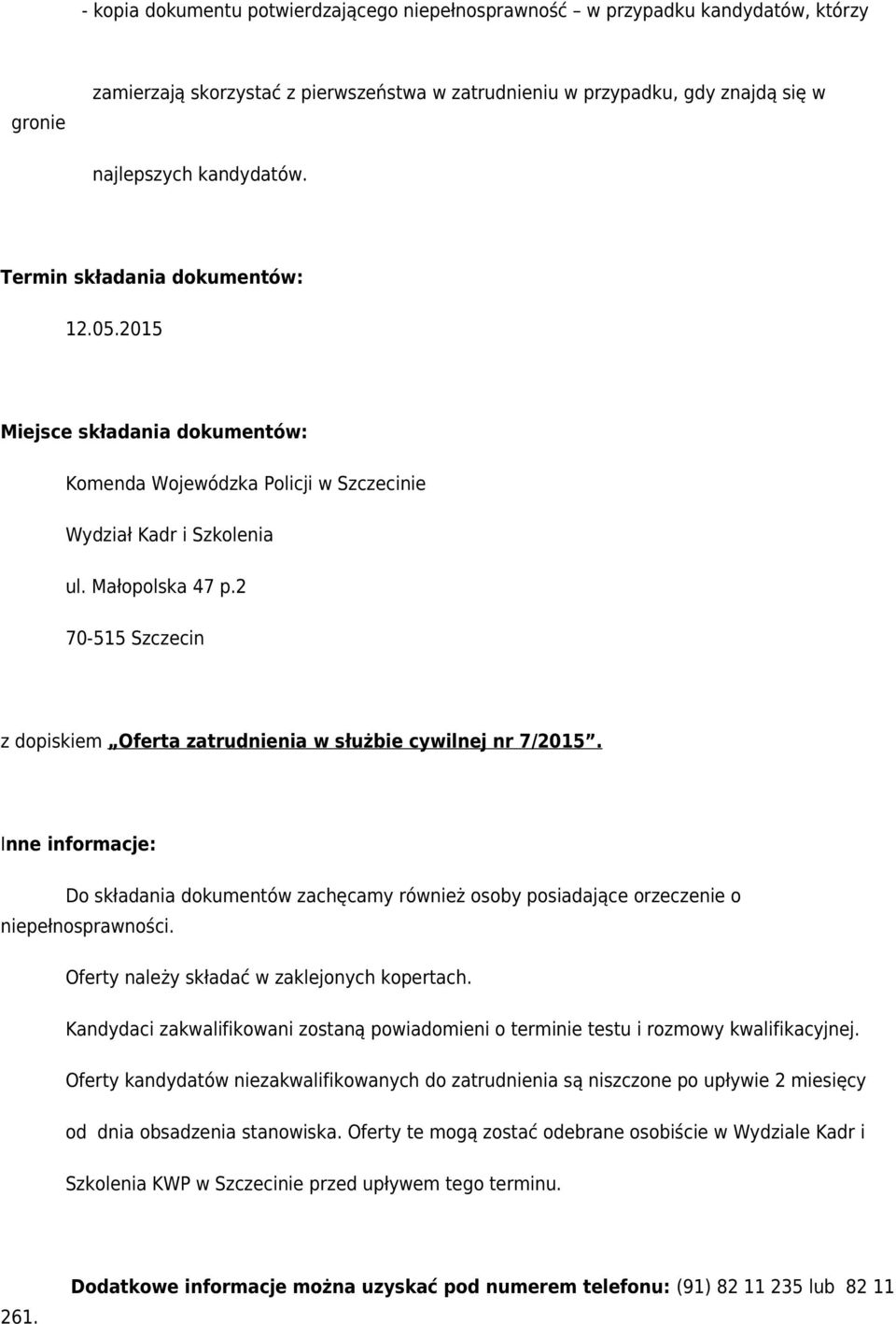 2 70-515 Szczecin z dopiskiem Oferta zatrudnienia w służbie cywilnej nr 7/2015. Inne informacje: Do składania dokumentów zachęcamy również osoby posiadające orzeczenie o niepełnosprawności.