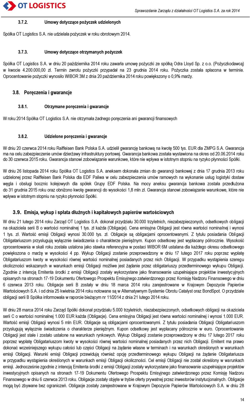 Oprocentowanie pożyczki wynosiło WIBOR 3M z dnia 20 października 2014 roku powiększony o 0,9% marży. 3.8. Poręczenia i gwarancje 3.8.1. Otrzymane poręczenia i gwarancje W roku 2014 Spółka OT Logistics S.