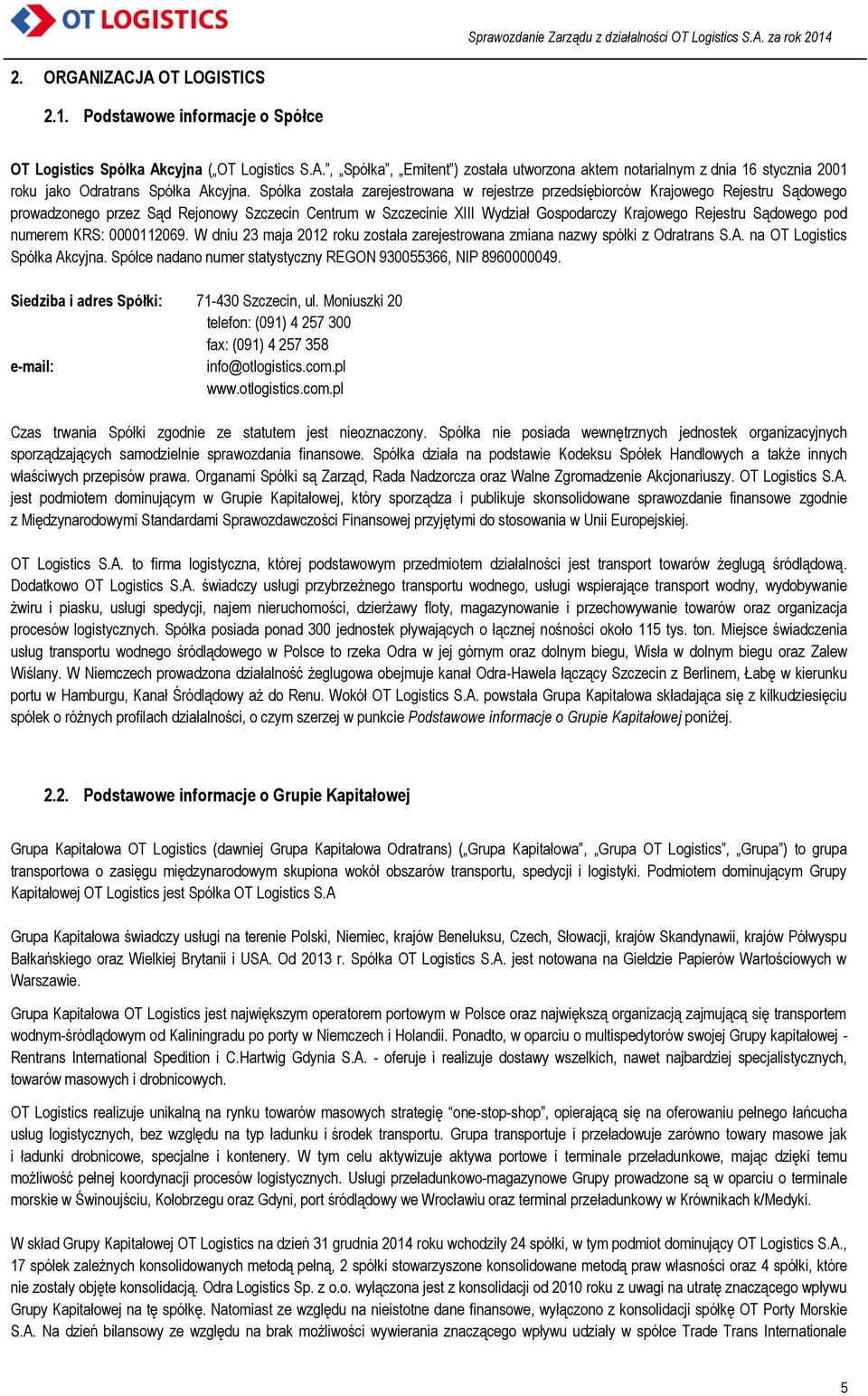 Sądowego pod numerem KRS: 0000112069. W dniu 23 maja 2012 roku została zarejestrowana zmiana nazwy spółki z Odratrans S.A. na OT Logistics Spółka Akcyjna.