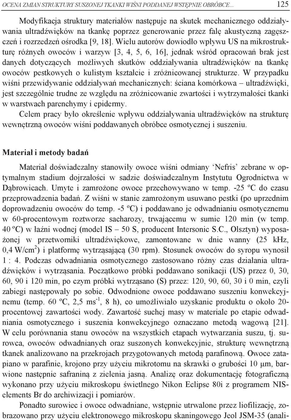 Wielu autorów dowiodło wpływu US na mikrostrukturę różnych owoców i warzyw [3, 4, 5, 6, 16], jednak wśród opracowań brak jest danych dotyczących możliwych skutków oddziaływania ultradźwięków na