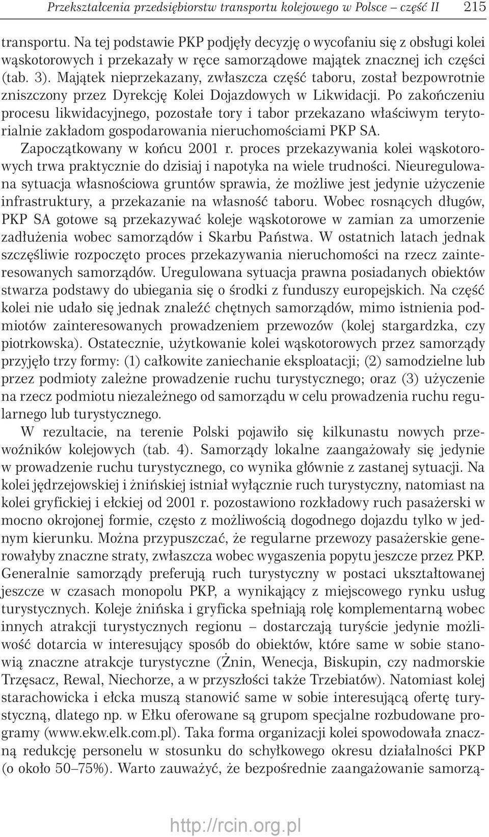 Majątek nieprzekazany, zwłaszcza część taboru, został bezpowrotnie zniszczony przez Dyrekcję Kolei Dojazdowych w Likwidacji.