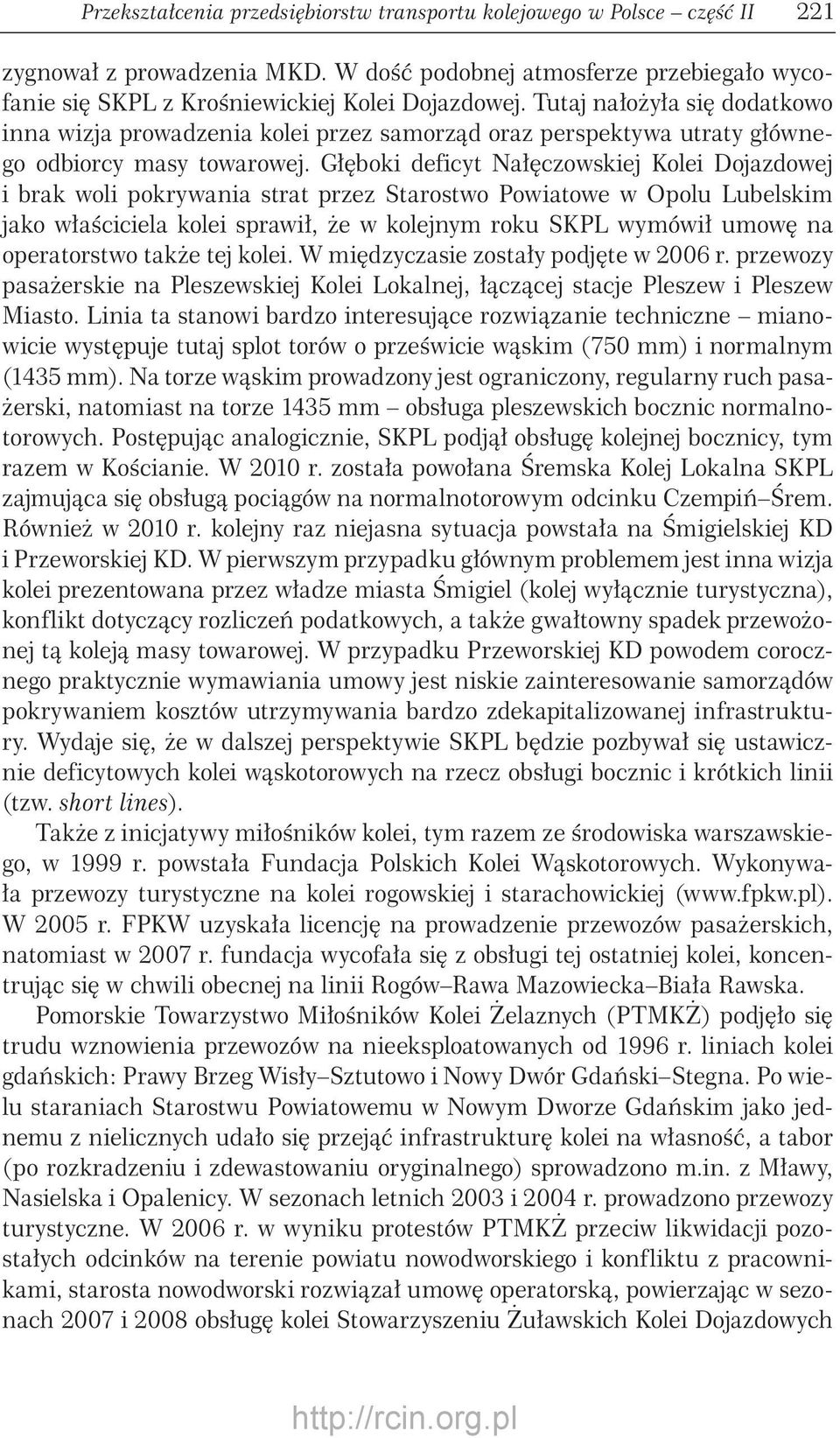 Głęboki deficyt Nałęczowskiej Kolei Dojazdowej i brak woli pokrywania strat przez Starostwo Powiatowe w Opolu Lubelskim jako właściciela kolei sprawił, że w kolejnym roku SKPL wymówił umowę na