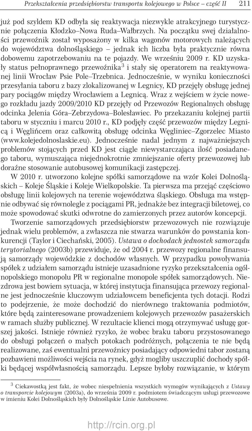 pojazdy. We wrześniu 2009 r. KD uzyskały status pełnoprawnego przewoźnika 3 i stały się operatorem na reaktywowanej linii Wrocław Psie Pole Trzebnica.