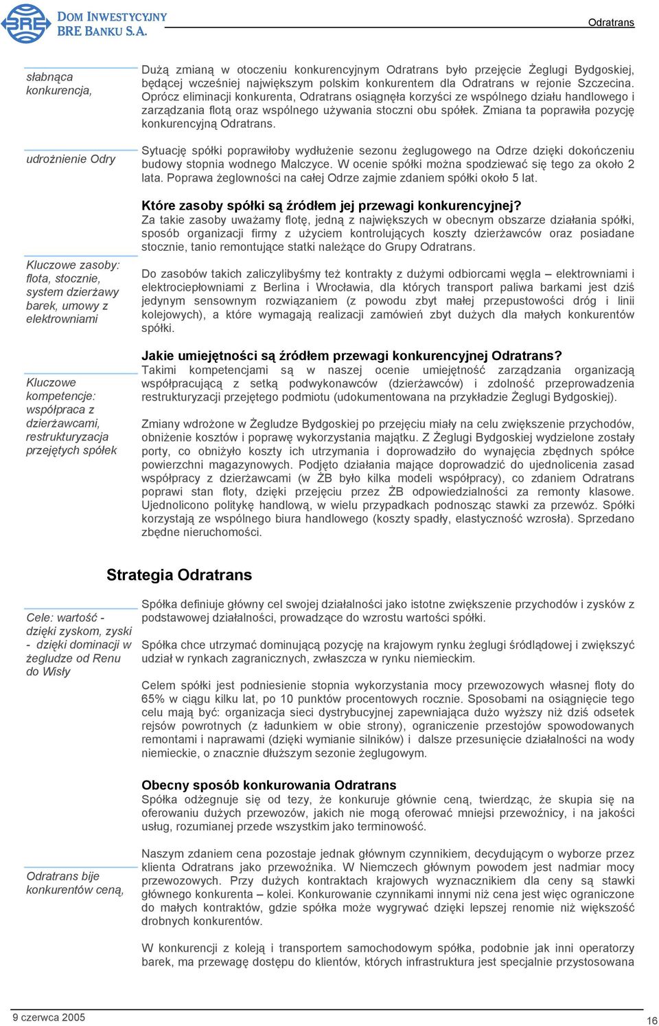 Oprócz eliminacji konkurenta, osiągnęła korzyści ze wspólnego działu handlowego i zarządzania flotą oraz wspólnego używania stoczni obu spółek. Zmiana ta poprawiła pozycję konkurencyjną.