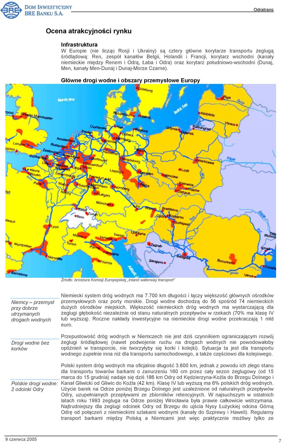 Główne drogi wodne i obszary przemysłowe Europy Źródło: broszura Komisji Europejskiej Inland waterway transport Niemcy przemysł przy dobrze utrzymanych drogach wodnych Drogi wodne bez korków