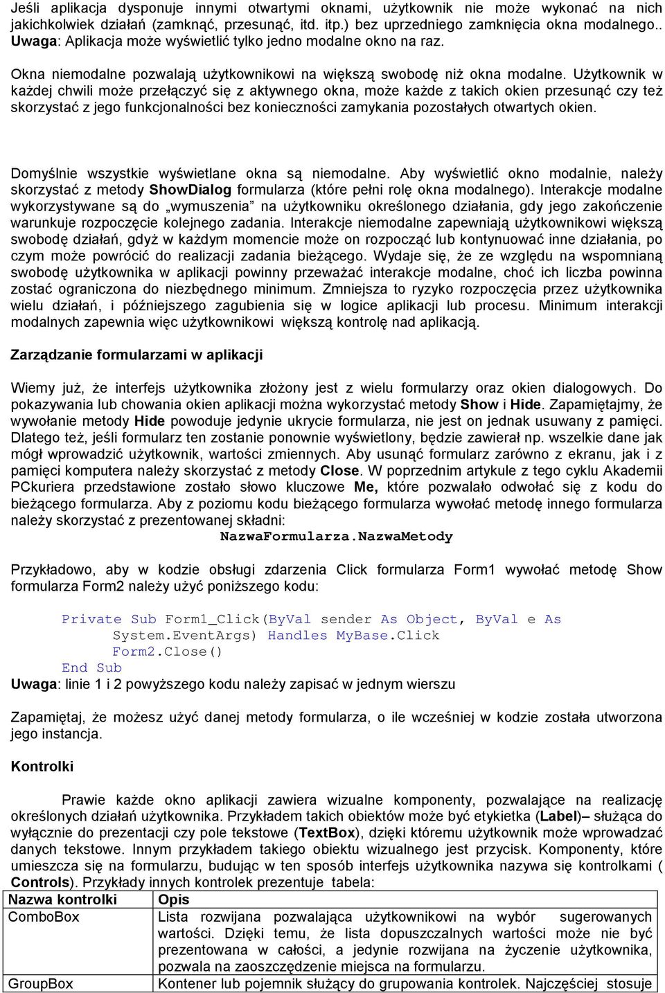 Użytkownik w każdej chwili może przełączyć się z aktywnego okna, może każde z takich okien przesunąć czy też skorzystać z jego funkcjonalności bez konieczności zamykania pozostałych otwartych okien.