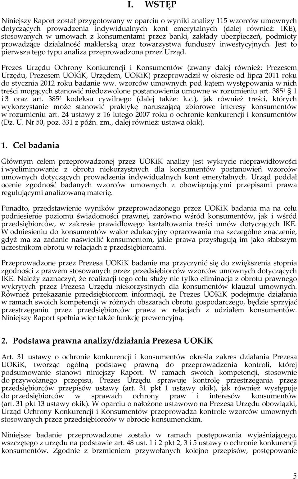 Prezes Urzędu Ochrony Konkurencji i Konsumentów (zwany dalej również: Prezesem Urzędu, Prezesem UOKiK, Urzędem, UOKiK) przeprowadził w okresie od lipca 2011 roku do stycznia 2012 roku badanie ww.