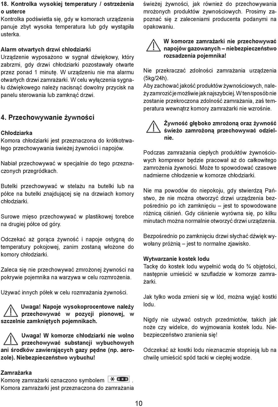 W urządzeniu nie ma alarmu otwartych drzwi zamrażarki. W celu wyłączenia sygnału dźwiękowego należy nacisnąć dowolny przycisk na panelu sterowania lub zamknąć drzwi. 4.