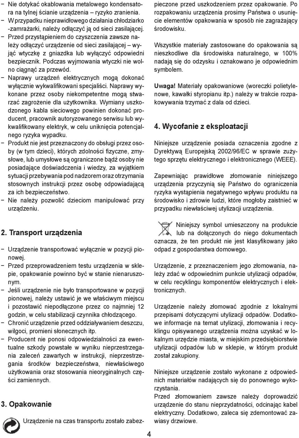 Podczas wyjmowania wtyczki nie wolno ciągnąć za przewód. Naprawy urządzeń elektrycznych mogą dokonać wyłącznie wykwalifikowani specjaliści.