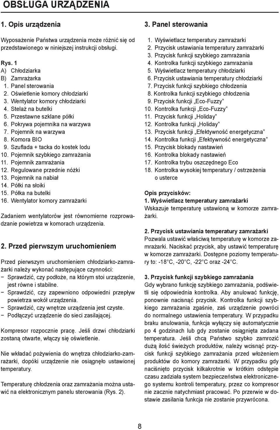 Szuflada + tacka do kostek lodu 10. Pojemnik szybkiego zamrażania 11. Pojemnik zamrażania 12. Regulowane przednie nóżki 13. Pojemnik na nabiał 14. Półki na słoiki 15. Półka na butelki 16.