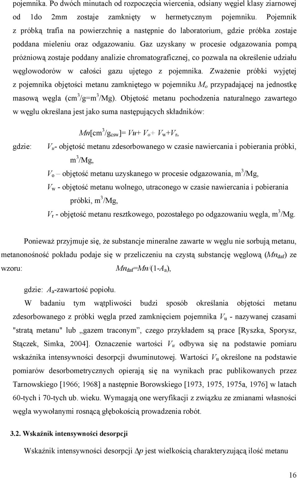 Gaz uzyskany w procesie odgazowania pompą próżniową zostaje poddany analizie chromatograficznej, co pozwala na określenie udziału węglowodorów w całości gazu ujętego z pojemnika.