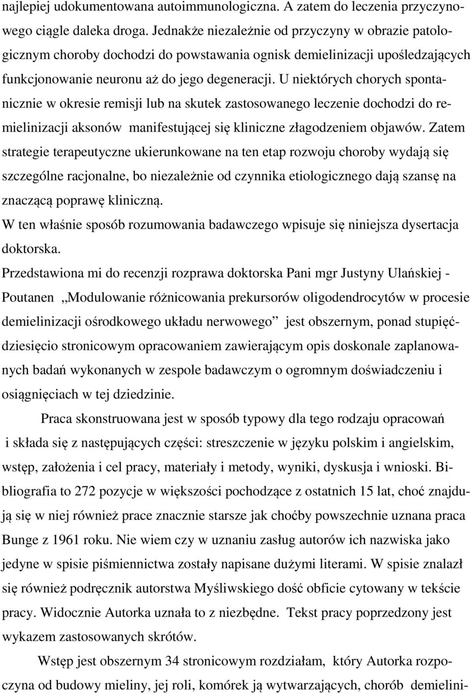 U niektórych chorych spontanicznie w okresie remisji lub na skutek zastosowanego leczenie dochodzi do remielinizacji aksonów manifestującej się kliniczne złagodzeniem objawów.