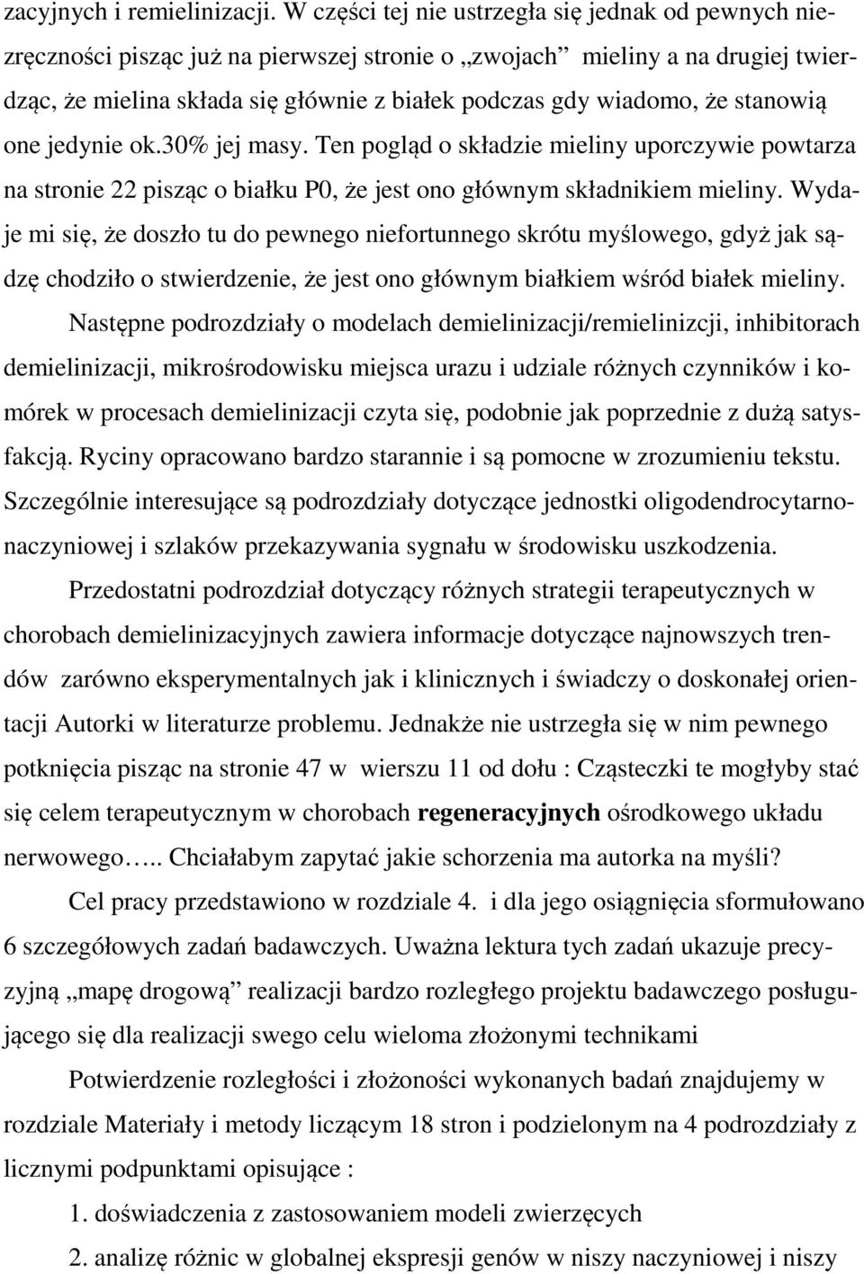 stanowią one jedynie ok.30% jej masy. Ten pogląd o składzie mieliny uporczywie powtarza na stronie 22 pisząc o białku P0, że jest ono głównym składnikiem mieliny.