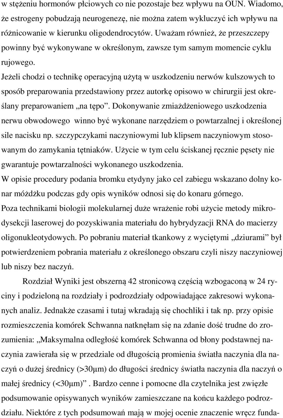 Jeżeli chodzi o technikę operacyjną użytą w uszkodzeniu nerwów kulszowych to sposób preparowania przedstawiony przez autorkę opisowo w chirurgii jest określany preparowaniem na tępo.