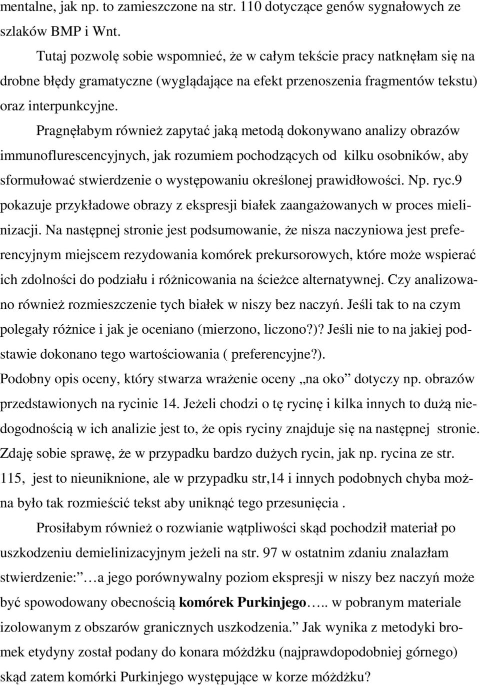 Pragnęłabym również zapytać jaką metodą dokonywano analizy obrazów immunoflurescencyjnych, jak rozumiem pochodzących od kilku osobników, aby sformułować stwierdzenie o występowaniu określonej