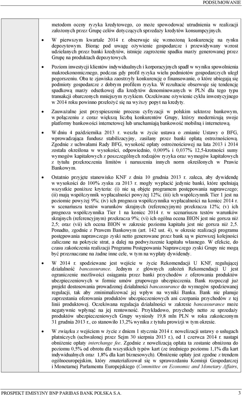 Biorąc pod uwagę ożywienie gospodarcze i przewidywany wzrost udzielanych przez banki kredytów, istnieje zagrożenie spadku marży generowanej przez Grupę na produktach depozytowych.