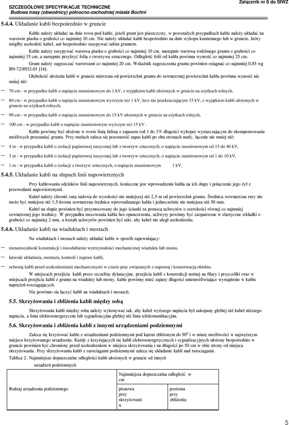 piasku o grubości co najmniej 0 cm, następnie warstwą rodzimego gruntu o grubości co najmniej 5 cm, a następnie przykryć folią z tworzywa sztucznego Odległość folii od kabla powinna wynosić co