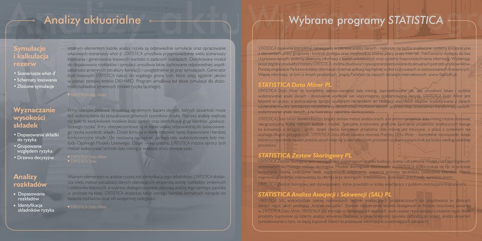 odpowiednie symulacje oraz opracowanie właściwych scenariuszy what-if. STATISTICA umożliwia przeprowadzenie wielu scenariuszy losowania i generowania losowych wartości o zadanych rozkładach.