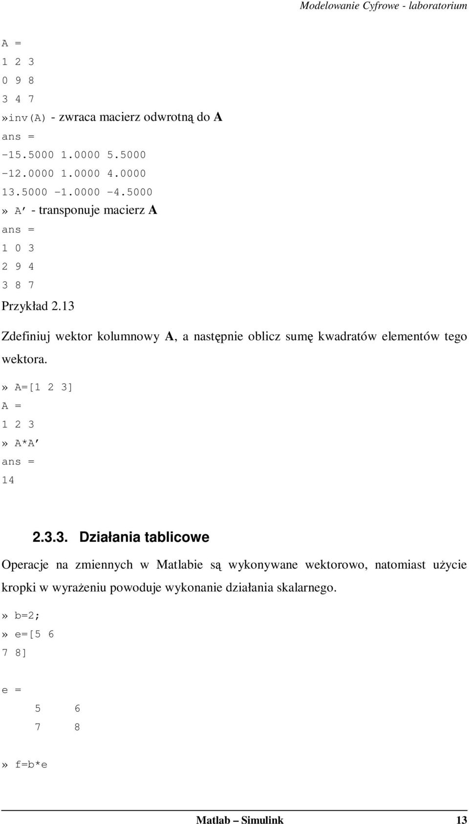 13 Zdefiniuj wektor kolumnowy A, a następnie oblicz sumę kwadratów elementów tego wektora.» A=[1 2 3] A = 1 2 3» A*A 14 2.3.3.