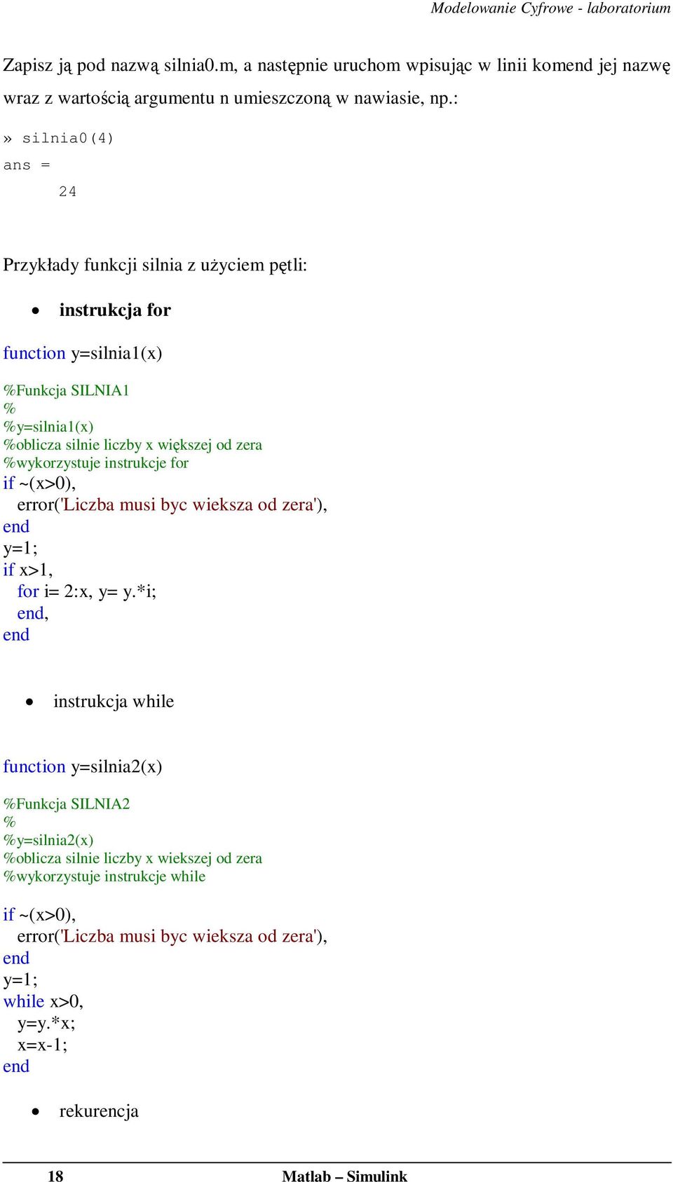 %wykorzystuje instrukcje for if ~(x>0), error('liczba musi byc wieksza od zera'), end y=1; if x>1, for i= 2:x, y= y.