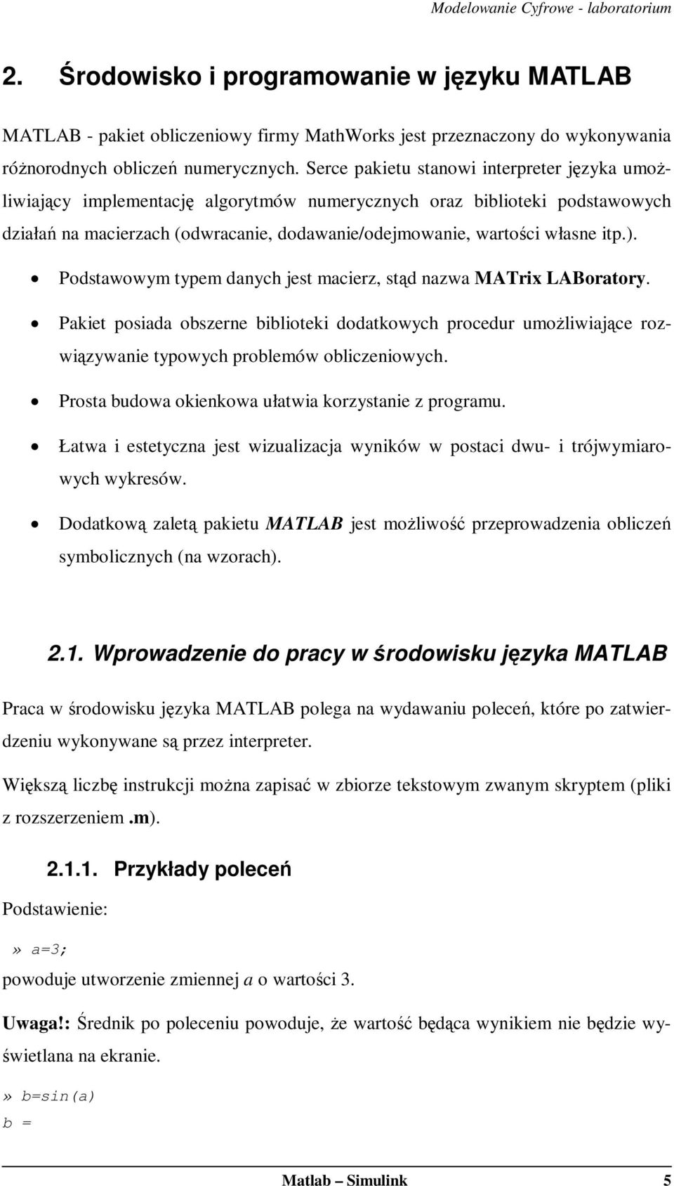 ). Podstawowym typem danych jest macierz, stąd nazwa MATrix LABoratory. Pakiet posiada obszerne biblioteki dodatkowych procedur umożliwiające rozwiązywanie typowych problemów obliczeniowych.