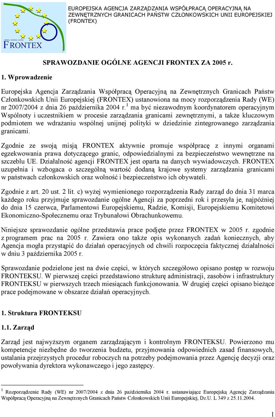 Europejska Agencja Zarządzania Współpracą Operacyjną na Zewnętrznych Granicach Państw Członkowskich Unii Europejskiej (FRONTEX) ustanowiona na mocy rozporządzenia Rady (WE) nr 2007/2004 z dnia 26
