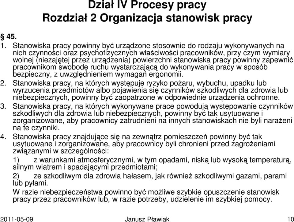 powierzchni stanowiska pracy powinny zapewnić pracownikom swobodę ruchu wystarczającą do wykonywania pracy w sposób bezpieczny, z uwzględnieniem wymagań ergonomii. 2.