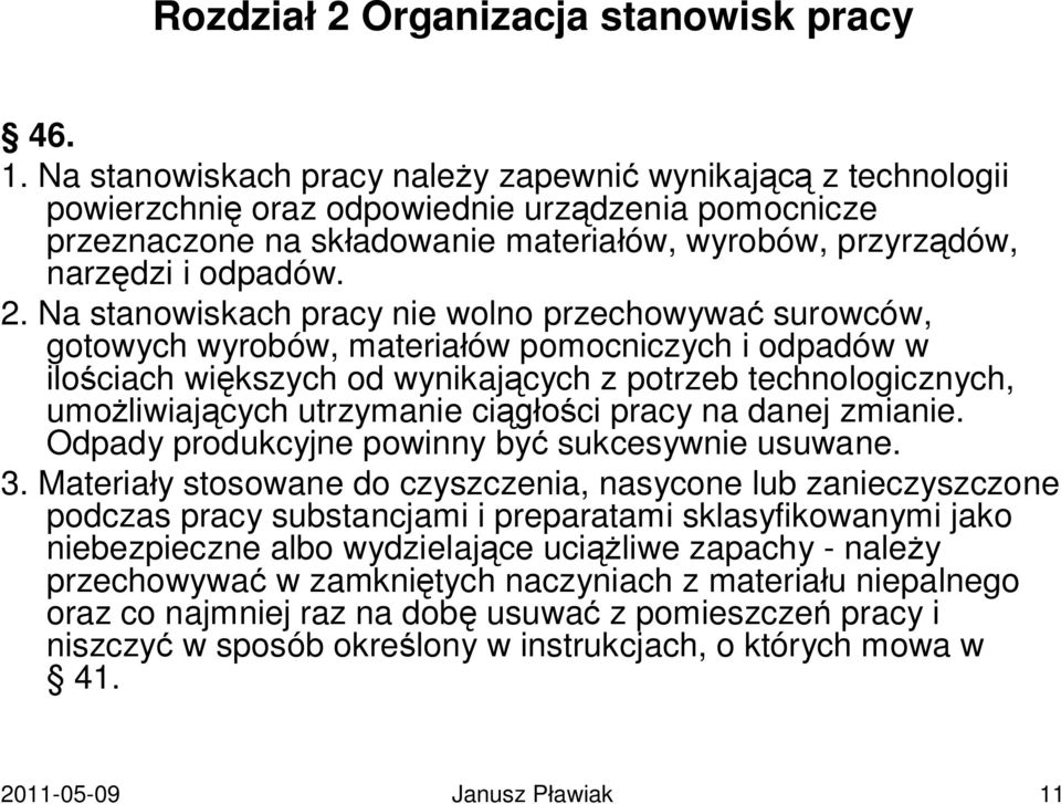 Na stanowiskach pracy nie wolno przechowywać surowców, gotowych wyrobów, materiałów pomocniczych i odpadów w ilościach większych od wynikających z potrzeb technologicznych, umożliwiających utrzymanie