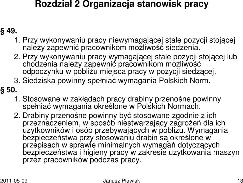 Drabiny przenośne powinny być stosowane zgodnie z ich przeznaczeniem, w sposób niestwarzający zagrożeń dla ich użytkowników i osób przebywających w pobliżu.