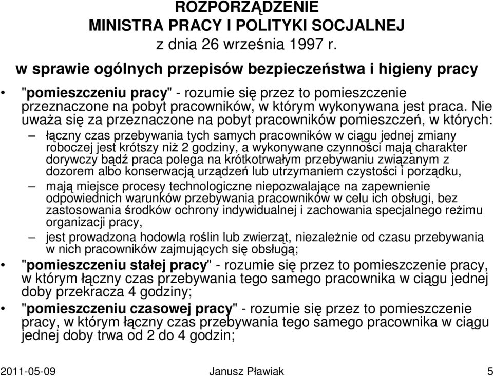 Nie uważa się za przeznaczone na pobyt pracowników pomieszczeń, w których: łączny czas przebywania tych samych pracowników w ciągu jednej zmiany roboczej jest krótszy niż 2 godziny, a wykonywane