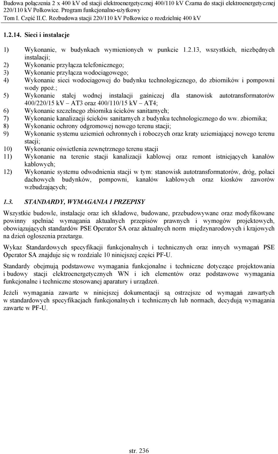 ; 5) Wykonanie stałej wodnej instalacji gaśniczej dla stanowisk autotransformatorów 400/220/15 kv AT3 oraz 400/110/15 kv AT4; 6) Wykonanie szczelnego zbiornika ścieków sanitarnych; 7) Wykonanie