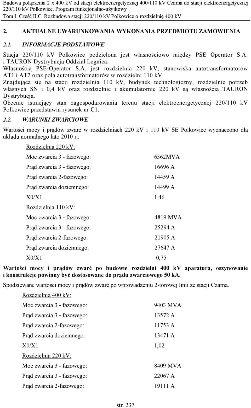 Znajdująca się na stacji rozdzielnia 110 kv, budynek technologiczny, rozdzielnie potrzeb własnych SN i 0,4 kv oraz rozdzielnie i akumulatornie 220 kv są własnością TAURON Dystrybucja.