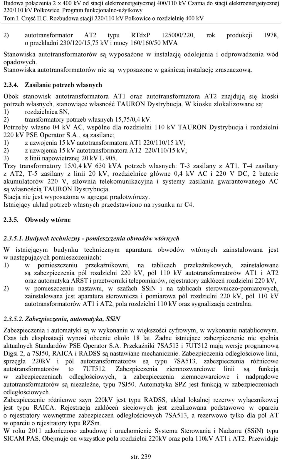 Zasilanie potrzeb własnych Obok stanowisk autotransformatora AT1 oraz autotransformatora AT2 znajdują się kioski potrzeb własnych, stanowiące własność TAURON Dystrybucja.