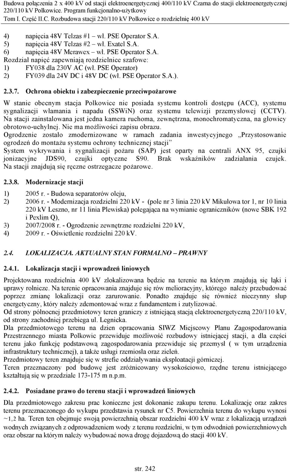 Ochrona obiektu i zabezpieczenie przeciwpożarowe W stanie obecnym stacja Polkowice nie posiada systemu kontroli dostępu (ACC), systemu sygnalizacji włamania i napadu (SSWiN) oraz systemu telewizji